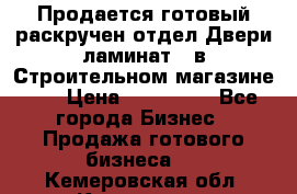 Продается готовый раскручен отдел Двери-ламинат,  в Строительном магазине.,  › Цена ­ 380 000 - Все города Бизнес » Продажа готового бизнеса   . Кемеровская обл.,Кемерово г.